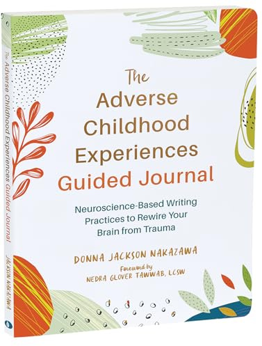 The Adverse Childhood Experiences Guided Journal: Neuroscience-Based Writing Practices to Rewire Your Brain from Trauma (The New Harbinger Journals for Change)