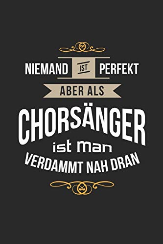 Niemand ist perfekt aber als Chorsänger ist man verdammt nah dran: Notizbuch, lustiges Geschenk für einen perfekten Sänger, 6 x 9 Zoll (A5), liniert