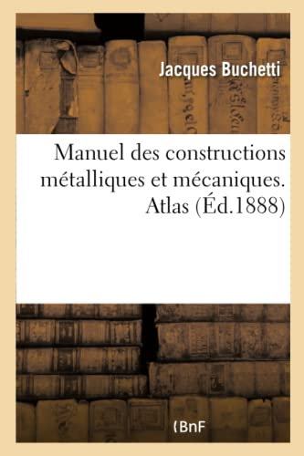 Manuel des constructions métalliques et mécaniques. Atlas (Savoirs Et Traditions)