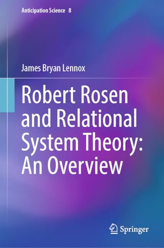 Robert Rosen and Relational System Theory: An Overview (Anticipation Science, 8, Band 8)