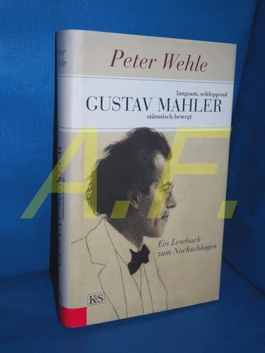 Gustav Mahler – langsam, schleppend, stürmisch bewegt: Ein Lesebuch zum Nachschlagen