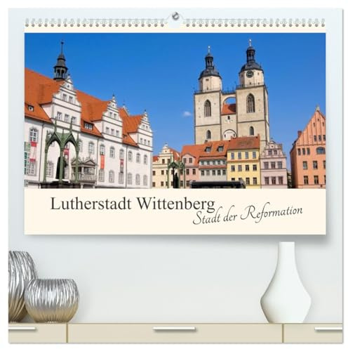 Lutherstadt Wittenberg - Stadt der Reformation (hochwertiger Premium Wandkalender 2026 DIN A2 quer), Kunstdruck in Hochglanz: Streifzug durch die Residenzstadt Wittenberg (CALVENDO Orte)