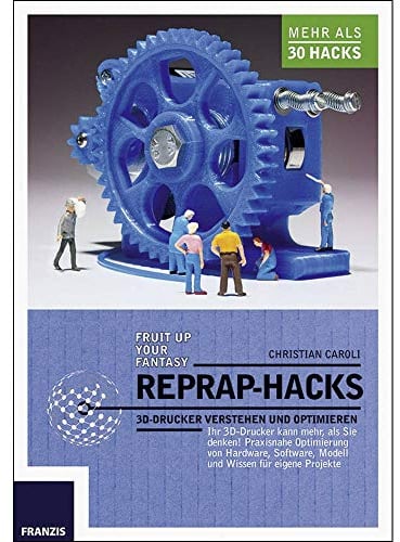 RepRap Hacks: 3D-Drucker verstehen und optimieren: 3D-Drucker verstehen und optimieren. Ihr 3D-Drucker kann mehr als Sie denken: Praxisnahe ... Modell und Wissen für eigene Projekte