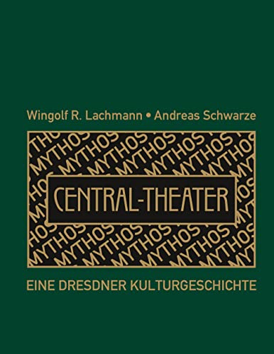 Mythos Central-Theater: Eine Dresdner Kulturgeschichte