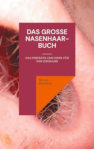 Das große Nasenhaarbuch: Das perfekte Geschenk für den Ehemann