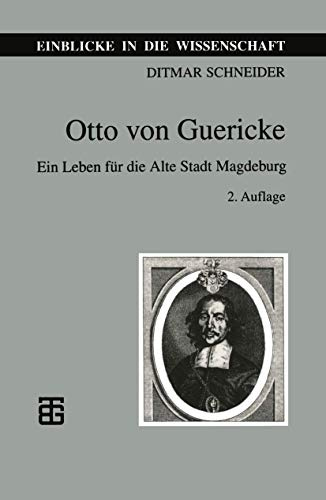 Otto von Guericke: Ein Leben Für Die Alte Stadt Magdeburg (Einblicke In Die Wissenschaft) (German Edition)