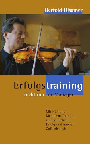 Erfolgstraining - nicht nur für Manager: Mit NLP und Mentalem Training zu beruflichem Erfolg und innerer Zufriedenheit: Mit NLP und Mentalem Training zu beruflichem Erfolg und inner Zufriedenheit