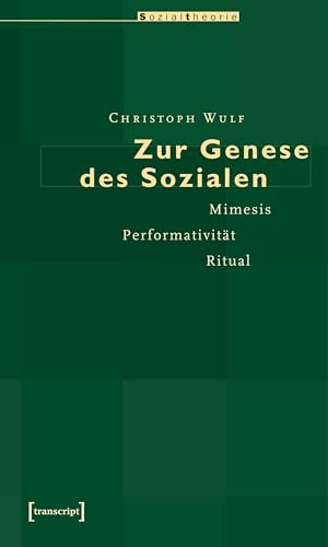 Zur Genese des Sozialen: Mimesis, Performativität, Ritual (Sozialtheorie)