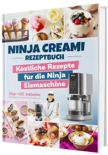 Das Ninja Creami Rezeptbuch: Über 115 blitzschnelle und köstliche Rezepte für die Ninja Eismaschine | Inkl. Milchshakes, Smoothie Bowls, Sorbets u. v. m.