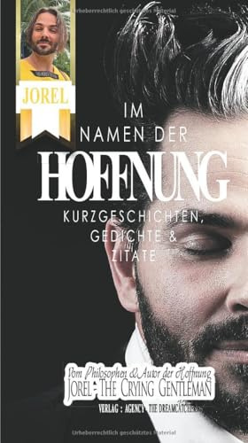 Im Namen der Hoffnung (Schwarz & Weiss Druck): 7 Kurzgeschichten, 8 Gedichte und 69 Zitate vom Autor der Hoffnung: JOREL - THE CRYING GENTLEMAN: Kurzgeschichten, Gedichte und Zitate