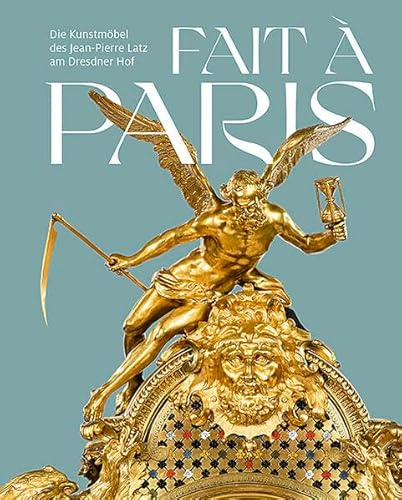 Fait à Paris: Die Kunstmöbel des Jean-Pierre Latz am Dresdner Hof