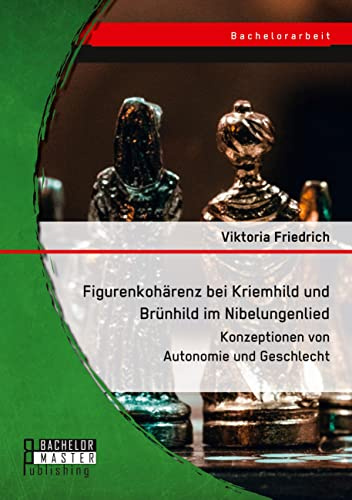 Figurenkohärenz bei Kriemhild und Brünhild im Nibelungenlied. Konzeptionen von Autonomie und Geschlecht: DE