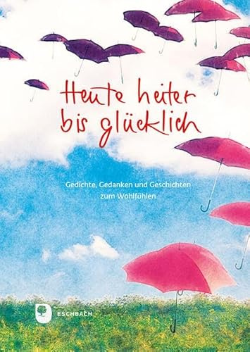 Heute heiter bis glücklich: Gedichte, Gedanken und Geschichten zum Wohlfühlen (Eschbacher Geschenkbuch)