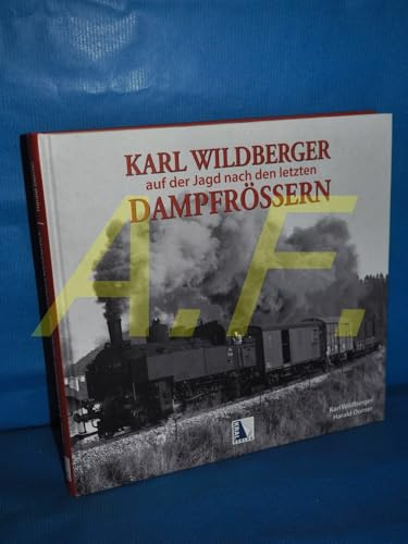 Karl Wildberger - Auf der Jagd nach den letzten Dampfrössern