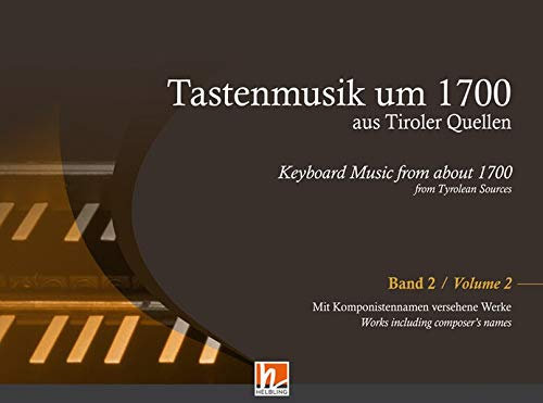 Tastenmusik um 1700 aus Tiroler Quellen, Band 2: Mit Komponistennamen versehene Werke für Orgel, Klavier oder Cembalo