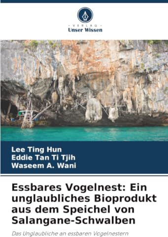 Essbares Vogelnest: Ein unglaubliches Bioprodukt aus dem Speichel von Salangane-Schwalben: Das Unglaubliche an essbaren Vogelnestern