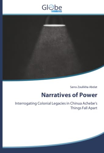 Narratives of Power: Interrogating Colonial Legacies in Chinua Achebe’sThings Fall Apart