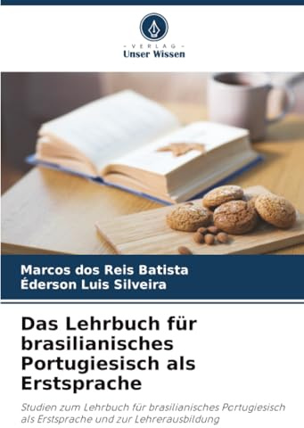 Das Lehrbuch für brasilianisches Portugiesisch als Erstsprache: Studien zum Lehrbuch für brasilianisches Portugiesisch als Erstsprache und zur Lehrerausbildung