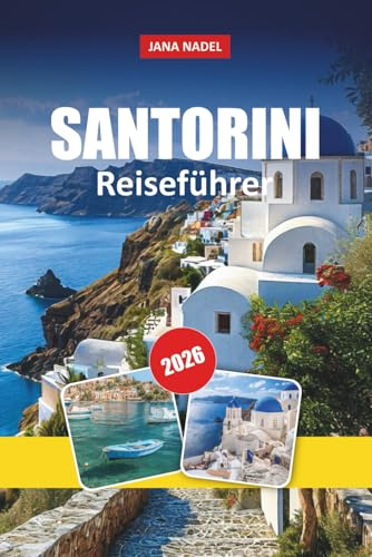 SANTORINI REISEFÜHRER 2026: Romantische Fluchten, Inselabenteuer, atemberaubende Strände und unvergessliche Erlebnisse