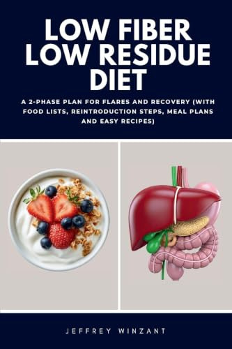 Low Fiber Low Residue Diet: A 2-Phase Plan for Flares and Recovery (with Food Lists, Reintroduction Steps, Meal Plans and Easy Recipes)