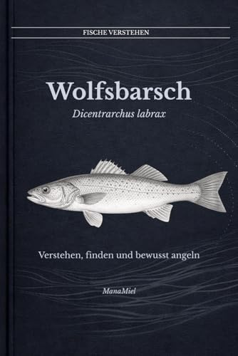 Wolfsbarsch Dicentrarchus labrax: Verstehen, finden und bewusst angeln (Fische verstehen - Fische lesen, Gewässer begreifen, gezielt angeln)