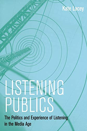 Listening Publics: The Politics and Experience of Listening in the Media Age