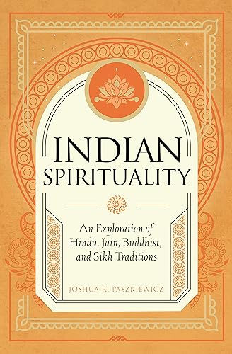 Indian Spirituality: An Exploration of Hindu, Jain, Buddhist, and Sikh Traditions (Mystic Traditions)