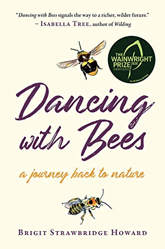 Dancing with Bees: A Journey Back to Nature THE SUNDAY TIMES BEST NATURE WRITING BOOKS 2020