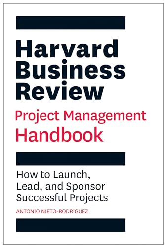 Harvard Business Review Project Management Handbook: How to Launch, Lead, and Sponsor Successful Projects (HBR Handbooks)