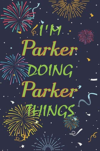 I'm Parker Doing Parker Things Notebook Birthday Gift: Personalized Name Journal Writing Notebook For boys and men, 100 Pages, 6x9, Soft Cover, Matte Finish