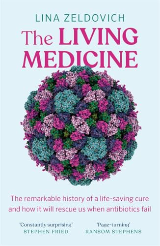 The Living Medicine: The remarkable history of a life-saving cure and how it will rescue us when antibiotics fail
