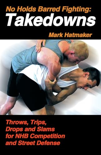 No Holds Barred Fighting: Takedowns: Throws, Trips, Drops and Slams for NHB Competition and Street Defense (No Holds Barred Fighting series)