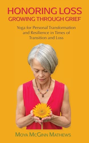 Honoring Loss, Growing Through Grief: Yoga for Personal Transformation and Resilience in Times of Transition and Loss