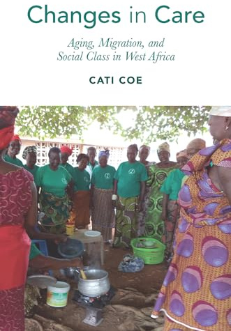 Changes in Care: Aging, Migration, and Social Class in West Africa (Global Perspectives on Aging)