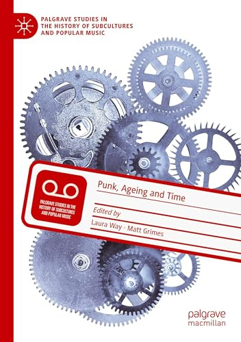 Punk, Ageing and Time (Palgrave Studies in the History of Subcultures and Popular Music)