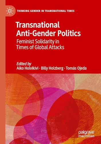 Transnational Anti-Gender Politics: Feminist Solidarity in Times of Global Attacks (Thinking Gender in Transnational Times)