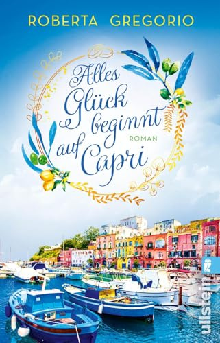Alles Glück beginnt auf Capri: Roman | Liebesglück auf der romantischsten Insel Italiens (Via dell'Amore, Band 2)
