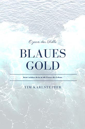 Blaues Gold - Ozean der Fülle: Deine zeitlose Reise in die Essenz des Lebens.