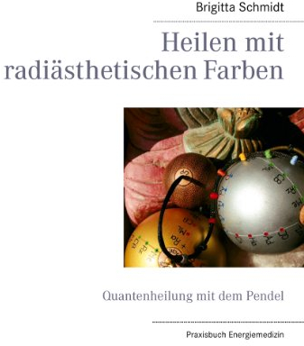 Heilen mit radiästhetischen Farben: Quantenheilung mit dem Pendel