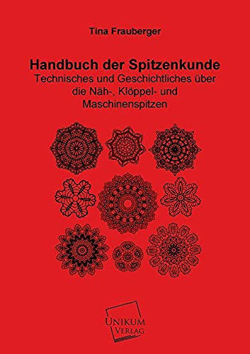 Handbuch der Spitzenkunde: Technisches und Geschichtliches über die Näh-, Klöppel- und Maschinenspitzen