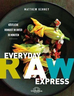 Everyday Raw Express: Köstliche Rohkost in unter 30 Minuten