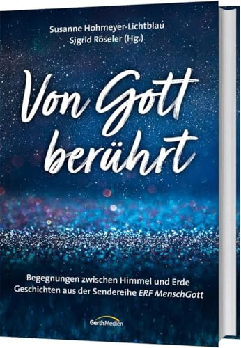 Von Gott berührt: Begegnungen zwischen Himmel und Erde. Geschichten aus der Senderreihe ERF Mensch Gott