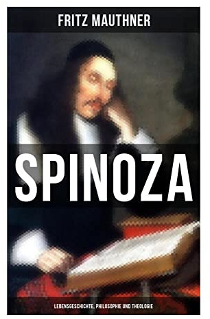 SPINOZA - Lebensgeschichte, Philosophie und Theologie: Rationalismus, Bibelkritik und Freiheit im Denken des 17. Jahrhunderts