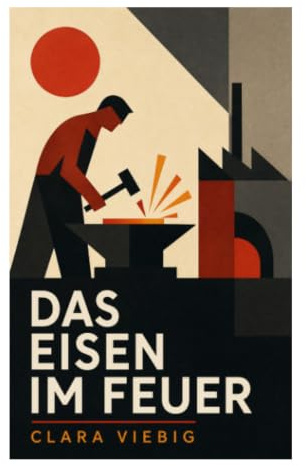 Das Eisen im Feuer: Gesellschaftsroman aus Rheinland und Eifel über Dorfleben, Standesgrenzen, Frauenleben und soziale Härte der Kaiserzeit