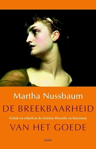 De breekbaarheid van het goede: geluk en ethiek in de Griekse filosofie en literatuur