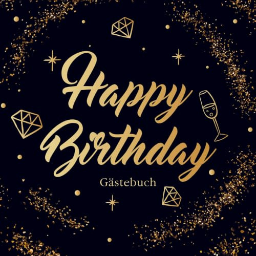 Happy Birthday Gästebuch: Goldenes Glitter Gästebuch - Alles Gute Zum Geburtstag - Geschenkidee zum runden Geburtstag - Geschenk zum Jubiläum & Geburtstagsparty