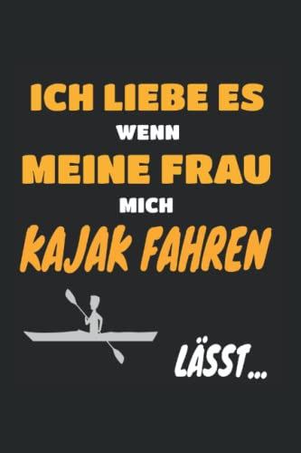 Ich liebe es wenn meine Frau mich Kajakfahren lässt...: Kajak fahren - 6x9 Notizbuch
