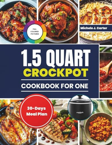 1.5 Quart Mini Crockpot Cookbook for One: Small-Batch Slow Cooker Recipes for Quick, Flavorful Meals for singles