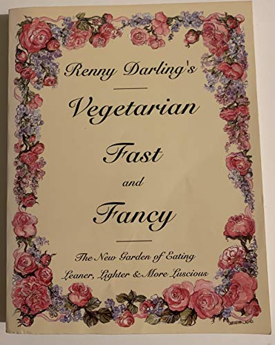 Renny Darling's Vegetarian Fast and Fancy: The New Garden of Eating Leaner, Lighter & More Luscious