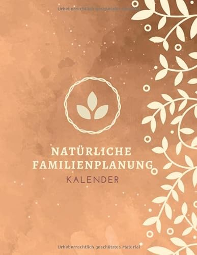 Natürliche Familienplanung Kalender: Zykluskalender zum Ausfüllen für die Natürliche Familienplanung und natürliche Verhütung bei Geschlechtsverkehr - ... Methode - Kinderwunsch Natürlich Planen